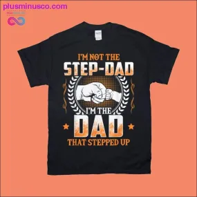 I'm Not The Step-Dad, I'm The Dad Who Stepped Up - Men's Version